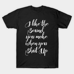 I like the sound you make T-Shirt